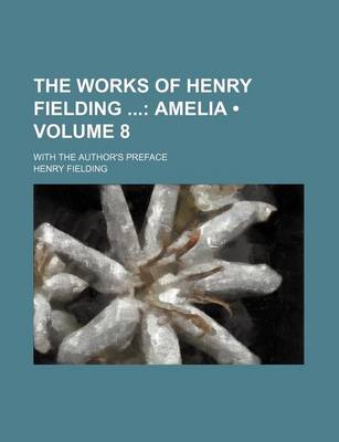 Book cover for The Works of Henry Fielding (Volume 8); Amelia. with the Author's Preface