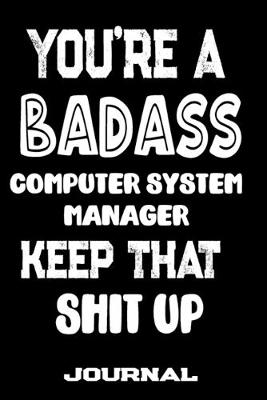 Book cover for You're A Badass Computer System Manager Keep That Shit Up