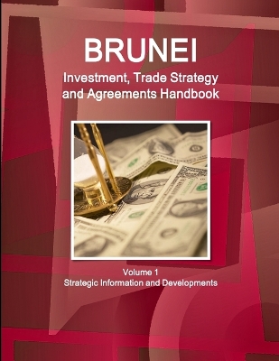 Book cover for Brunei Investment, Trade Strategy and Agreements Handbook Volume 1 Strategic Information and Developments