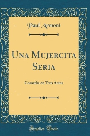 Cover of Una Mujercita Seria: Comedia en Tres Actos (Classic Reprint)