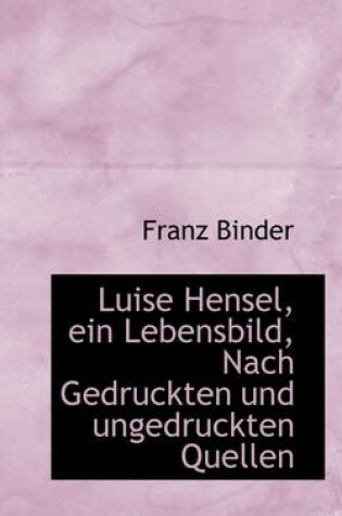 Cover of Luise Hensel, Ein Lebensbild, Nach Gedruckten Und Ungedruckten Quellen