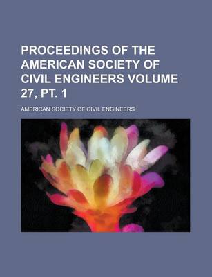 Book cover for Proceedings of the American Society of Civil Engineers Volume 27, PT. 1