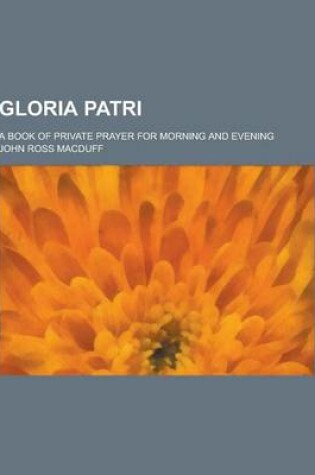 Cover of Gloria Patri; A Book of Private Prayer for Morning and Evening