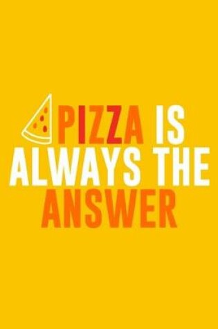 Cover of Pizza Is Always The Answer