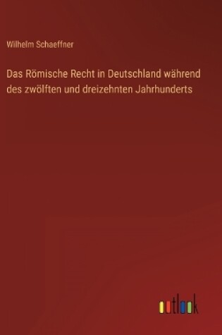 Cover of Das Römische Recht in Deutschland während des zwölften und dreizehnten Jahrhunderts