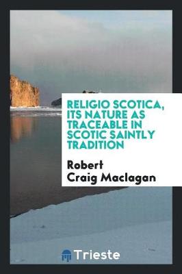 Book cover for Religio Scotica, Its Nature as Traceable in Scotic Saintly Tradition