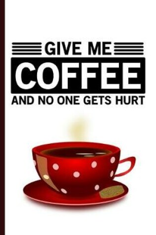 Cover of Give Me Coffee And No One Gets Hurt