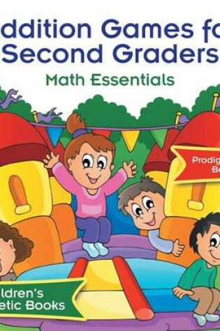 Cover of Addition Games for Second Graders Math Essentials Children's Arithmetic Books