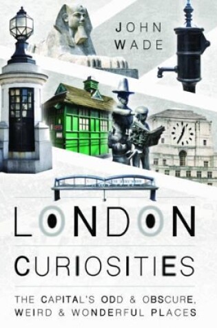 Cover of London Curiosities: The Capital's Odd & Obscure, Weird and Wonderful Places