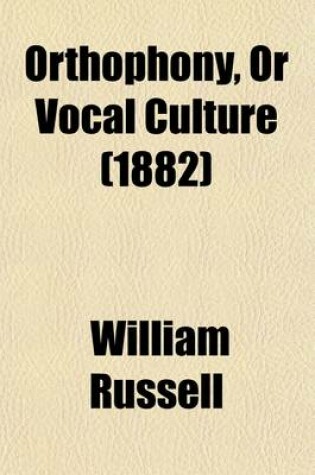 Cover of Orthophony, or Vocal Culture; A Manual of Elementary Exercises for the Cultivation of the Voice in Elocution. Founded Upon Dr. James Rush's Philosophy of the Human Voice, and the System of Vocal Gymnastics Introduced by Mr. James E. Murdoch