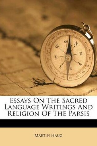 Cover of Essays on the Sacred Language Writings and Religion of the Parsis