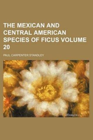Cover of The Mexican and Central American Species of Ficus Volume 20