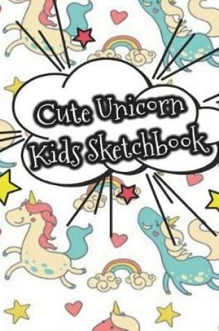 Cover of Cute Unicorn Kids Sketchbook