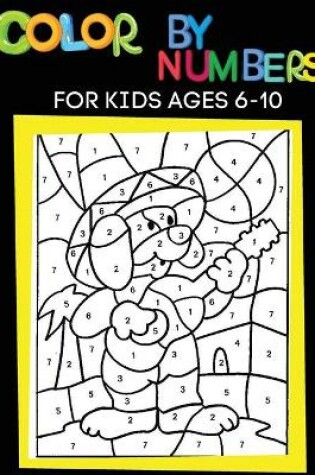 Cover of Color By Numbers for Kids Ages 6-10