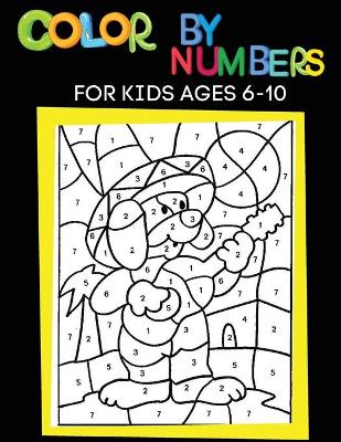 Cover of Color By Numbers for Kids Ages 6-10