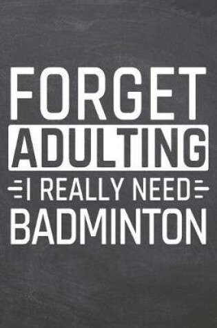 Cover of Forget Adulting I Really Need Badminton