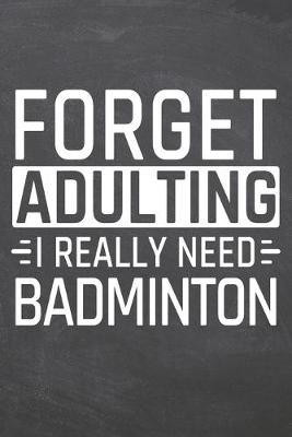 Book cover for Forget Adulting I Really Need Badminton