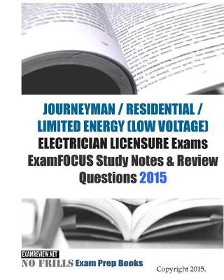 Book cover for JOURNEYMAN / RESIDENTIAL / LIMITED ENERGY (LOW VOLTAGE) ELECTRICIAN LICENSURE Exams ExamFOCUS Study Notes & Review Questions 2015