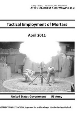 Cover of Army Tactics, Techniques, and Procedures ATTP 3-21.90 (FM 7-90)/MCWP 3-15.2 Tactical Employment of Mortars April 2011