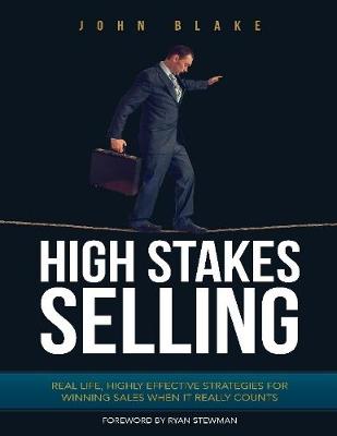 Book cover for High Stakes Selling - Real Life, Highly Effective Strategies for Winning Sales When It Really Counts