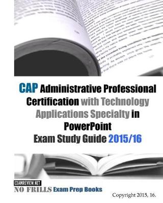 Book cover for CAP Administrative Professional Certification with Technology Applications Specialty in PowerPoint Exam Study Guide 2015/16