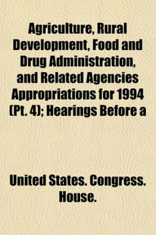 Cover of Agriculture, Rural Development, Food and Drug Administration, and Related Agencies Appropriations for 1994 (PT. 4); Hearings Before a