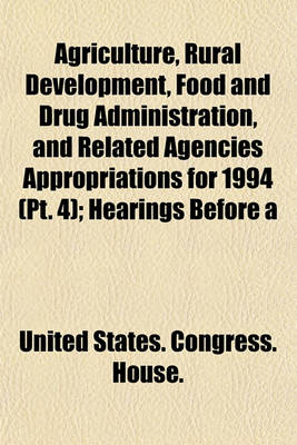 Book cover for Agriculture, Rural Development, Food and Drug Administration, and Related Agencies Appropriations for 1994 (PT. 4); Hearings Before a