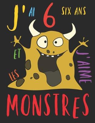 Book cover for J'ai 6 six ans et j'aime les monstres