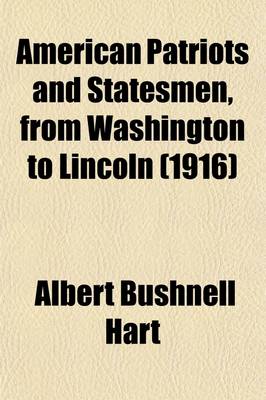 Book cover for American Patriots and Statesmen, from Washington to Lincoln (Volume 3); Patriotism of the Early Union, 1789-1820