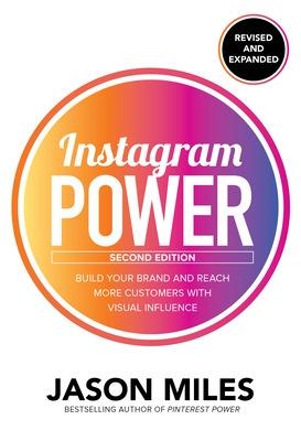 Book cover for Instagram Power, Second Edition: Build Your Brand and Reach More Customers with Visual Influence