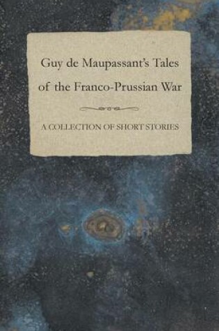 Cover of Guy De Maupassant's Tales of the Franco-Prussian War - A Collection of Short Stories