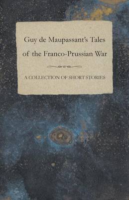 Book cover for Guy De Maupassant's Tales of the Franco-Prussian War - A Collection of Short Stories