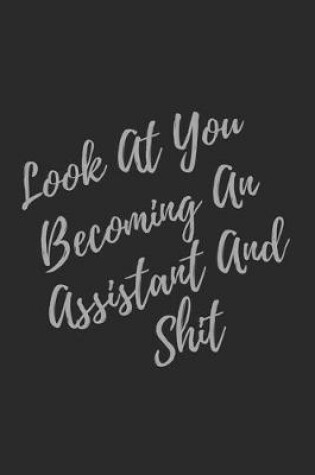Cover of Look At You Becoming An Assistant And Shit