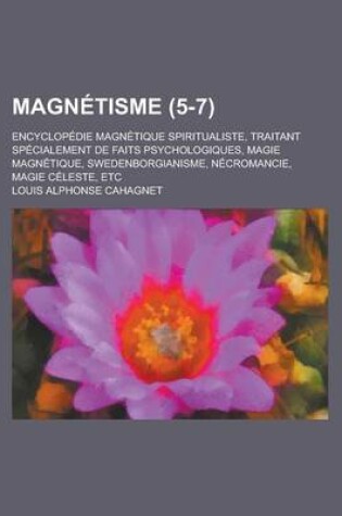 Cover of Magnetisme; Encyclopedie Magnetique Spiritualiste, Traitant Specialement de Faits Psychologiques, Magie Magnetique, Swedenborgianisme, Necromancie, Ma