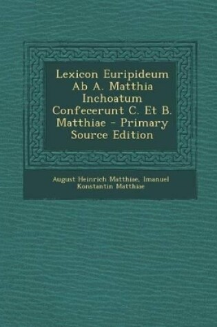 Cover of Lexicon Euripideum AB A. Matthia Inchoatum Confecerunt C. Et B. Matthiae - Primary Source Edition