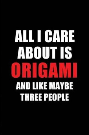 Cover of All I Care about Is Origami and Like Maybe Three People