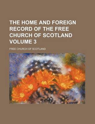 Book cover for The Home and Foreign Record of the Free Church of Scotland Volume 3