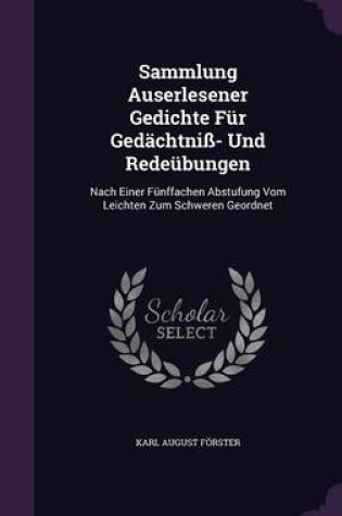 Cover of Sammlung Auserlesener Gedichte Fur Gedachtniss- Und Redeubungen