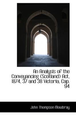 Book cover for An Analysis of the Conveyancing (Scotland) ACT, 1874, 37 and 38 Victoria, Cap. 94