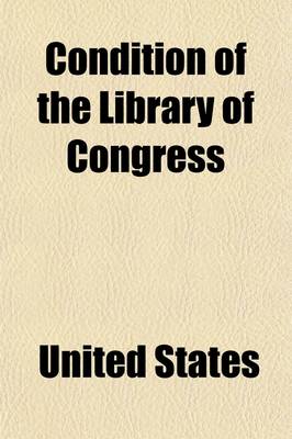 Book cover for Condition of the Library of Congress Volume 26; March 3, 1897.--Ordered to Be Printed. Mr. Hansbrough, from the Joint Committee on the Library, Submit