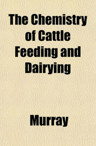 Cover of The Chemistry of Cattle Feeding and Dairying