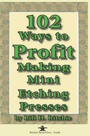 Cover of 102 Ways to Profit Making Mini Etching Presses