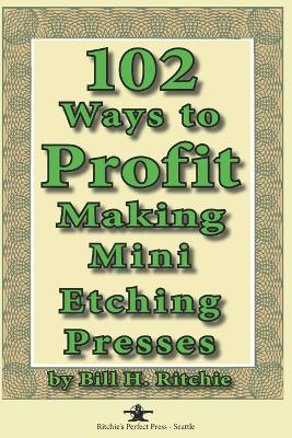 Cover of 102 Ways to Profit Making Mini Etching Presses