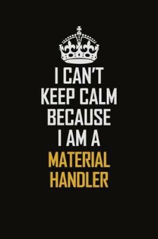 Cover of I Can't Keep Calm Because I Am A Material Handler