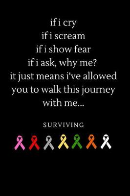 Book cover for if i cry if i scream if i show fear if i ask, why me? it just means i've allowed you to walk this journey with me... surviving