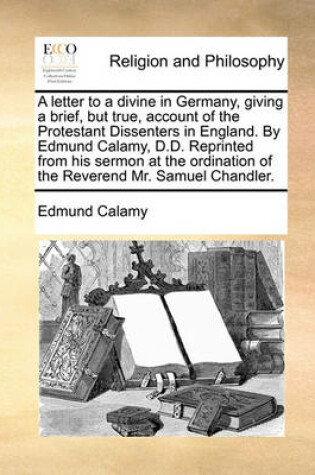 Cover of A letter to a divine in Germany, giving a brief, but true, account of the Protestant Dissenters in England. By Edmund Calamy, D.D. Reprinted from his sermon at the ordination of the Reverend Mr. Samuel Chandler.