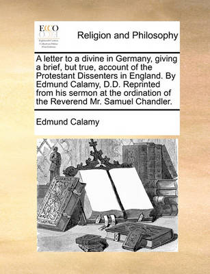Book cover for A letter to a divine in Germany, giving a brief, but true, account of the Protestant Dissenters in England. By Edmund Calamy, D.D. Reprinted from his sermon at the ordination of the Reverend Mr. Samuel Chandler.