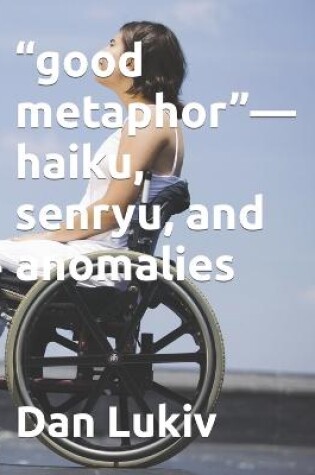 Cover of "good metaphor"-haiku, senryu, and anomalies