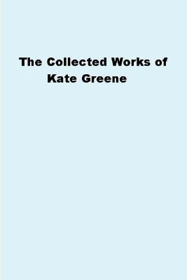 Book cover for The Collected Works of Kate Greene