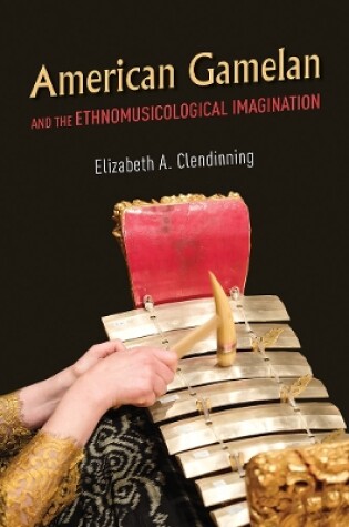 Cover of American Gamelan and the Ethnomusicological Imagination